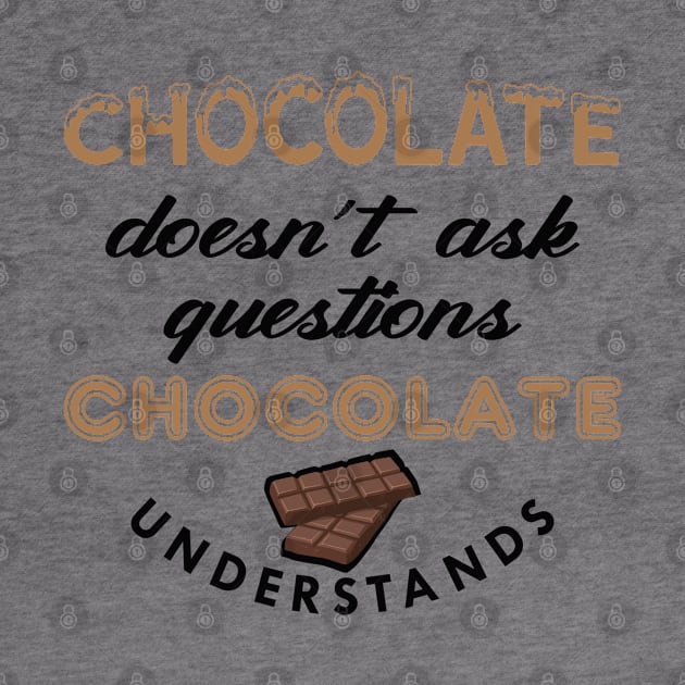 Chocolate doesn't ask questions chocolate understands by KC Happy Shop